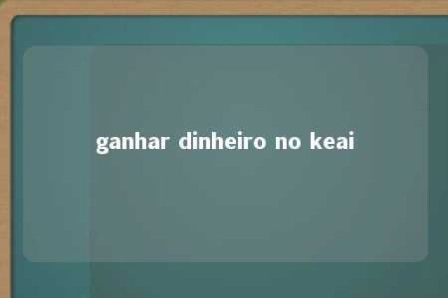 ganhar dinheiro no keai 