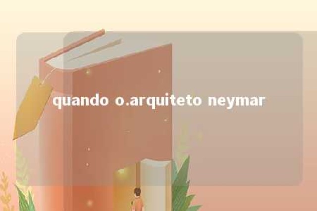 quando o.arquiteto neymar 