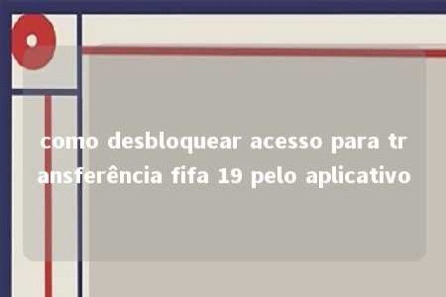 como desbloquear acesso para transferência fifa 19 pelo aplicativo 