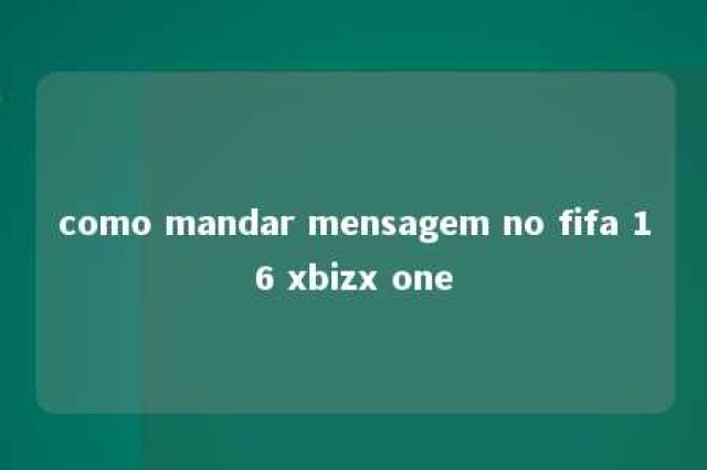 como mandar mensagem no fifa 16 xbizx one 