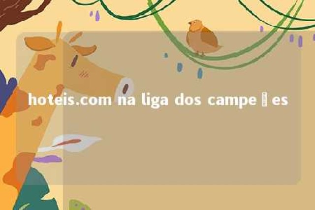 hoteis.com na liga dos campeões 