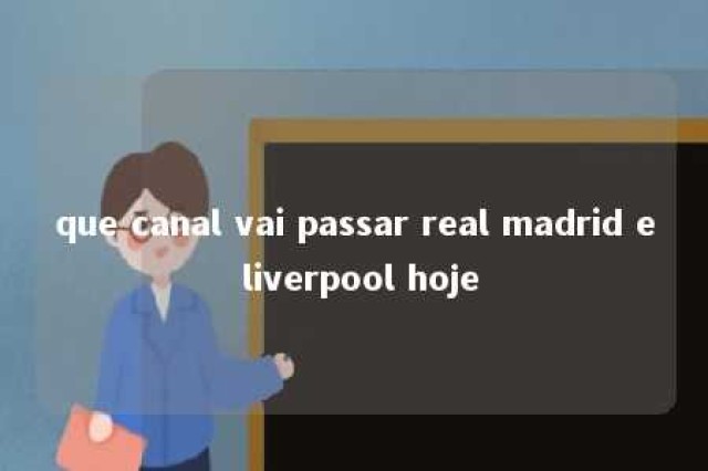 que canal vai passar real madrid e liverpool hoje 