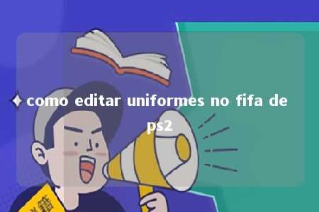 como editar uniformes no fifa de ps2 