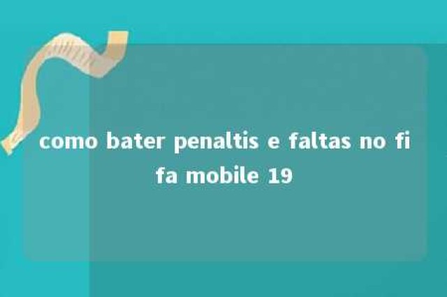 como bater penaltis e faltas no fifa mobile 19 