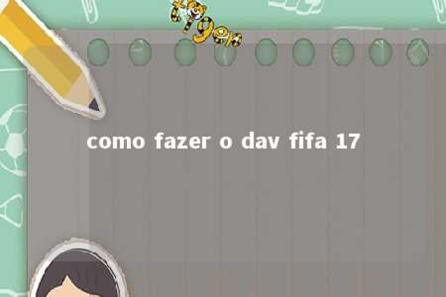 como fazer o dav fifa 17 