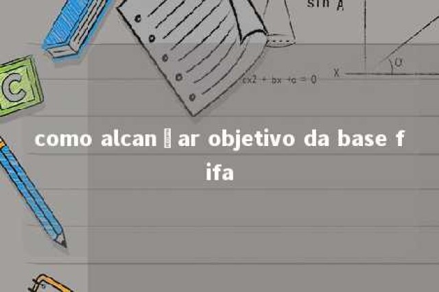 como alcançar objetivo da base fifa 