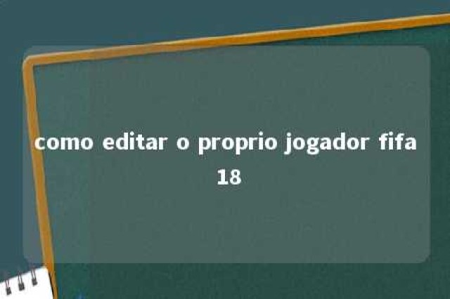 como editar o proprio jogador fifa 18 