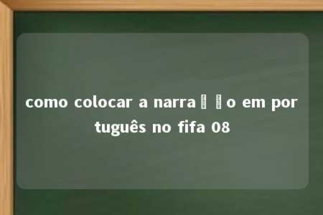 como colocar a narração em português no fifa 08 