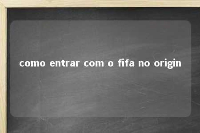 como entrar com o fifa no origin 