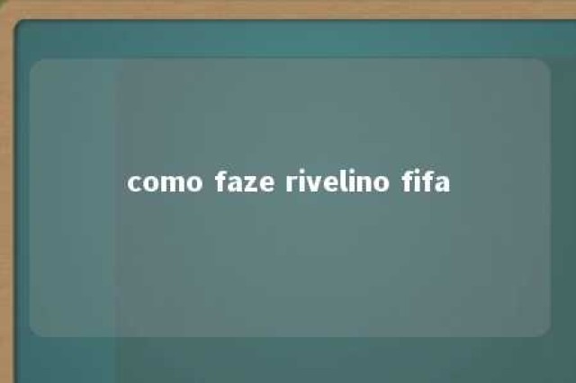 como faze rivelino fifa 