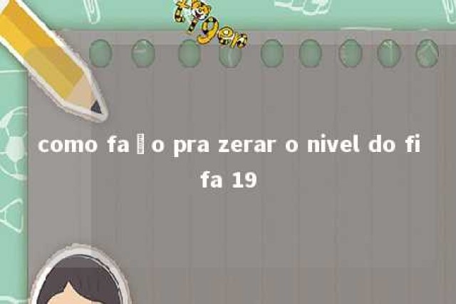 como faço pra zerar o nivel do fifa 19 