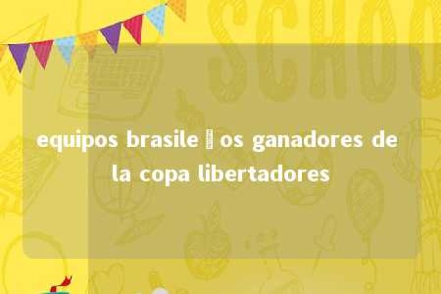 equipos brasileños ganadores de la copa libertadores 