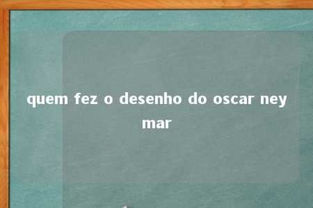 quem fez o desenho do oscar neymar 