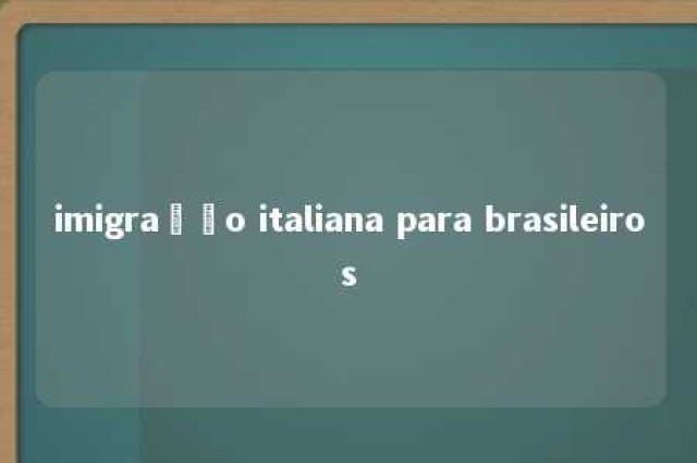 imigração italiana para brasileiros 