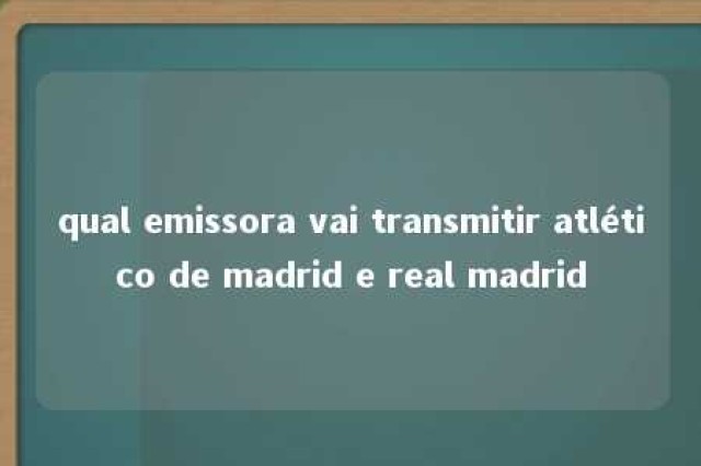 qual emissora vai transmitir atlético de madrid e real madrid 