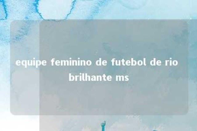 equipe feminino de futebol de rio brilhante ms 