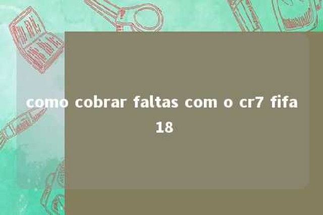 como cobrar faltas com o cr7 fifa 18 