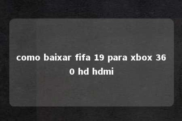 como baixar fifa 19 para xbox 360 hd hdmi 