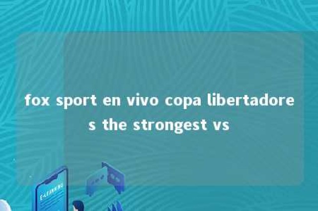 fox sport en vivo copa libertadores the strongest vs 