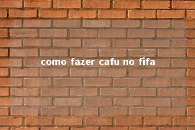 como fazer cafu no fifa 