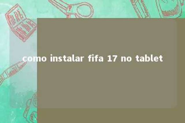 como instalar fifa 17 no tablet 