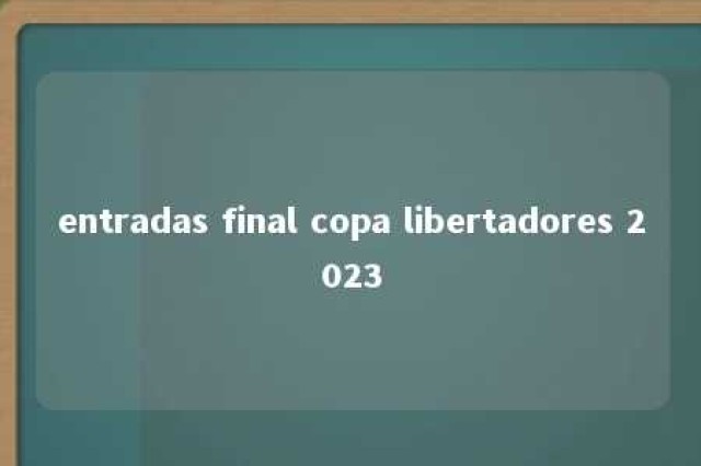 entradas final copa libertadores 2023 