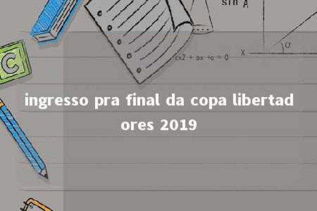 ingresso pra final da copa libertadores 2019 