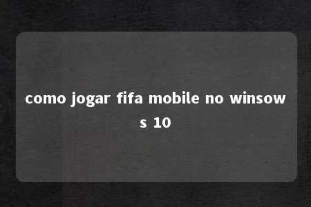 como jogar fifa mobile no winsows 10 