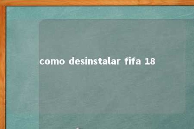 como desinstalar fifa 18 