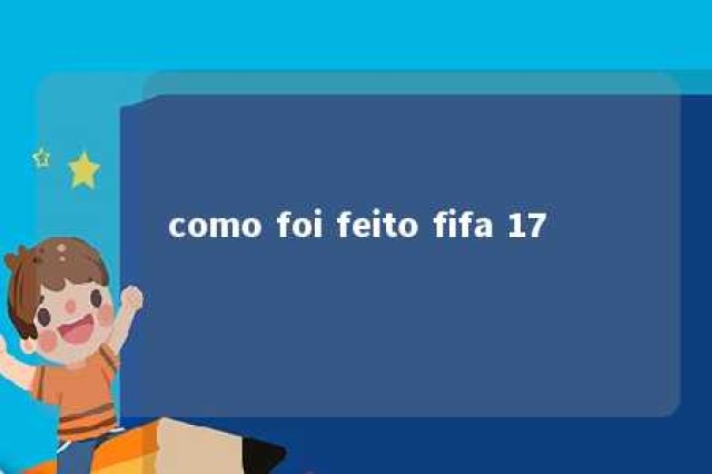 como foi feito fifa 17 