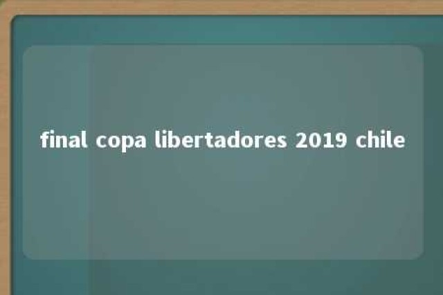 final copa libertadores 2019 chile 