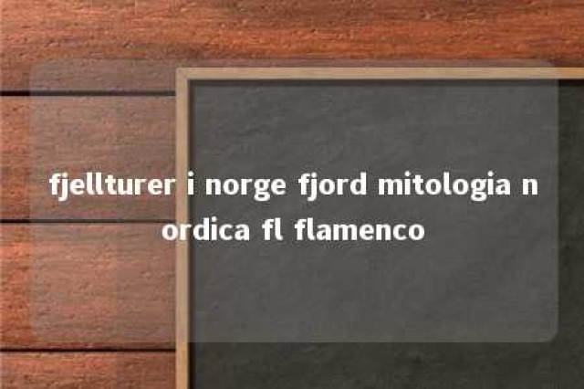 fjellturer i norge fjord mitologia nordica fl flamenco 