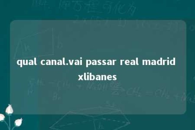 qual canal.vai passar real madrid xlibanes 