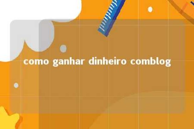 como ganhar dinheiro comblog 