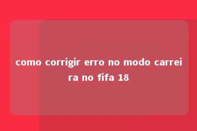 como corrigir erro no modo carreira no fifa 18 