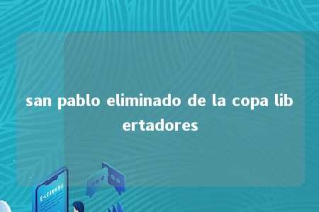 san pablo eliminado de la copa libertadores 