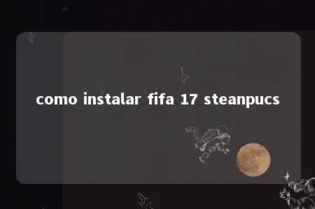 como instalar fifa 17 steanpucs 