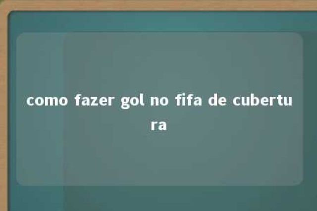 como fazer gol no fifa de cubertura 