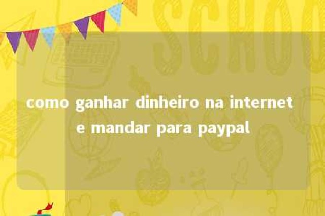 como ganhar dinheiro na internet e mandar para paypal 