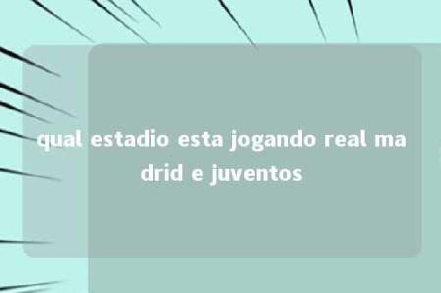 qual estadio esta jogando real madrid e juventos 