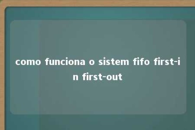 como funciona o sistem fifo first-in first-out 