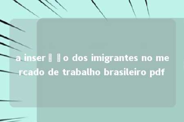 a inserção dos imigrantes no mercado de trabalho brasileiro pdf 