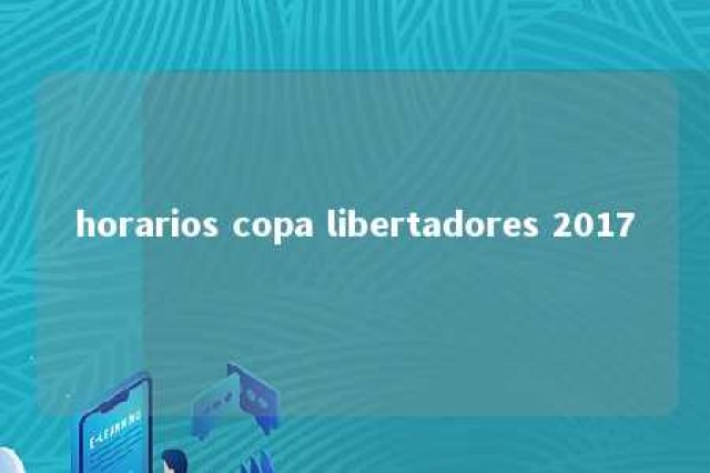 horarios copa libertadores 2017 