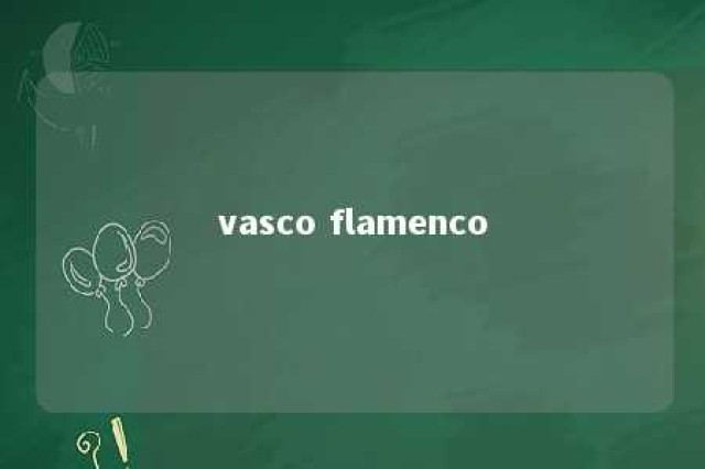 vasco flamenco 