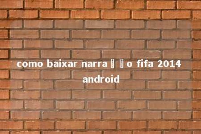 como baixar narração fifa 2014 android 