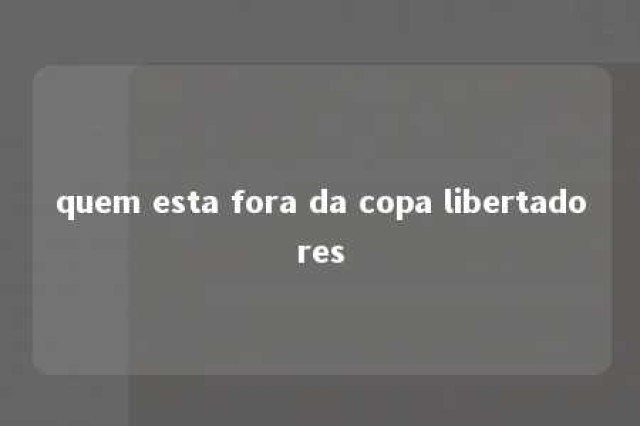 quem esta fora da copa libertadores 