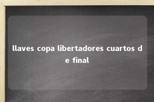 llaves copa libertadores cuartos de final 