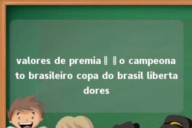 valores de premiação campeonato brasileiro copa do brasil libertadores 