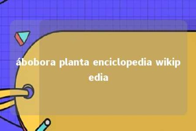 ábobora planta enciclopedia wikipedia 