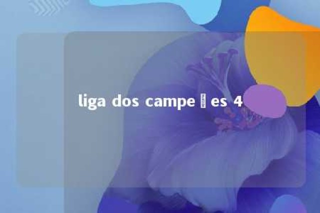 liga dos campeões 4 